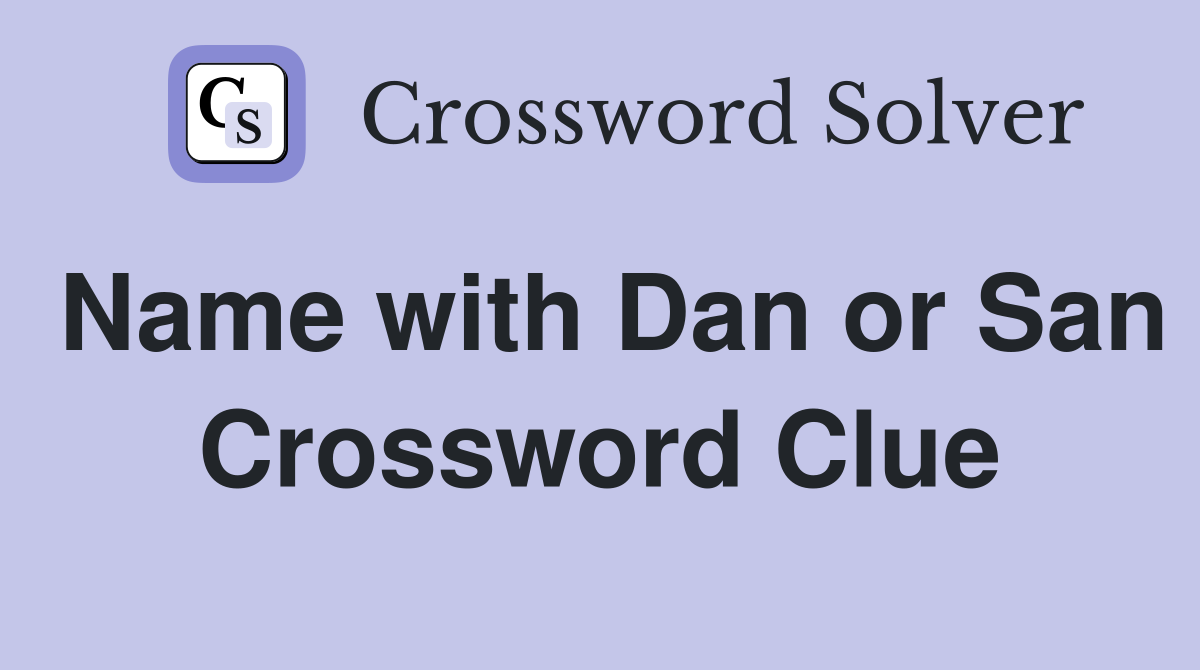 Name with Dan or San Crossword Clue