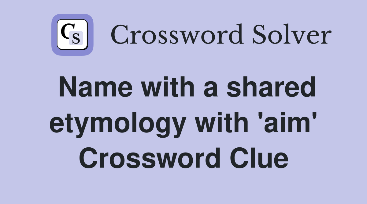 Name with a shared etymology with 'aim' Crossword Clue