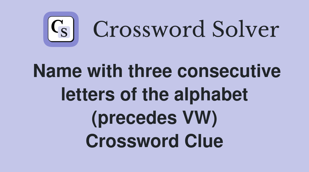 Name with three consecutive letters of the alphabet (precedes VW) Crossword Clue