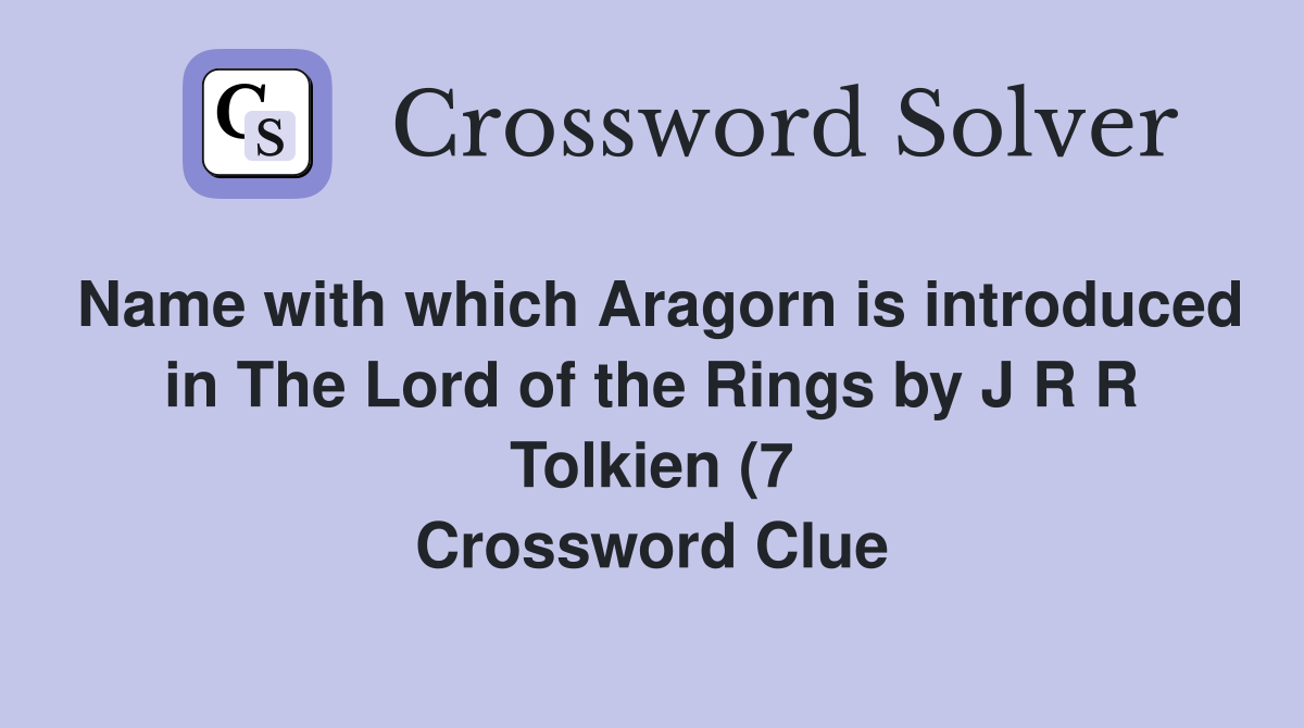 Name with which Aragorn is introduced in The Lord of the Rings by J R R Name with which Aragorn is introduced in The Lord of the Rings by J R R