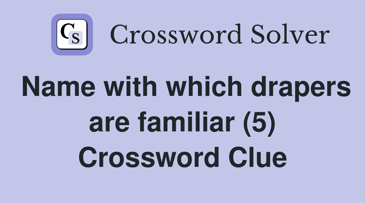 Name with which drapers are familiar (5) Crossword Clue