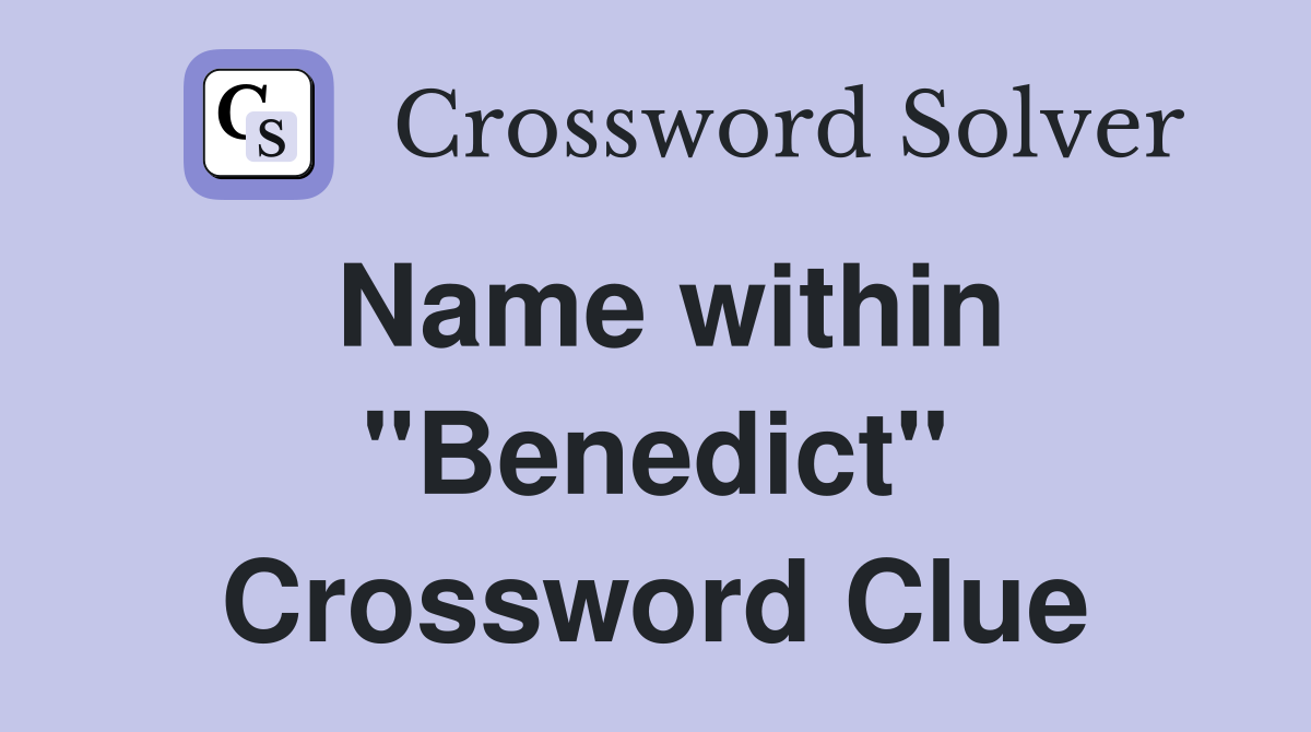 Name within "Benedict" Crossword Clue