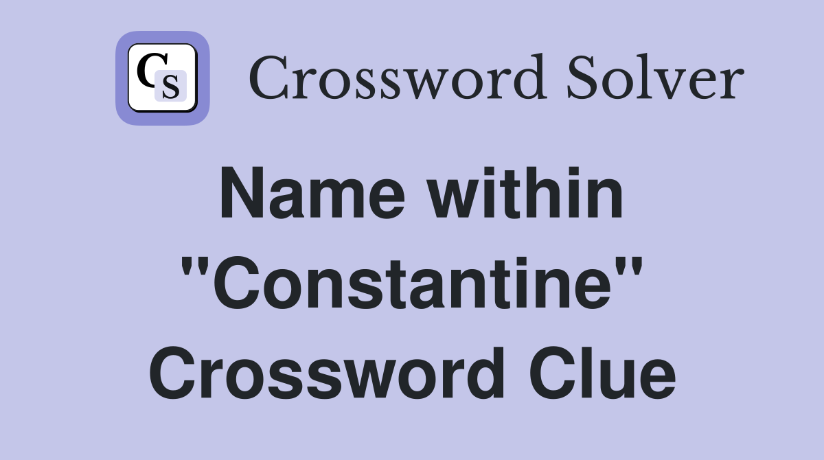 Name within "Constantine" Crossword Clue