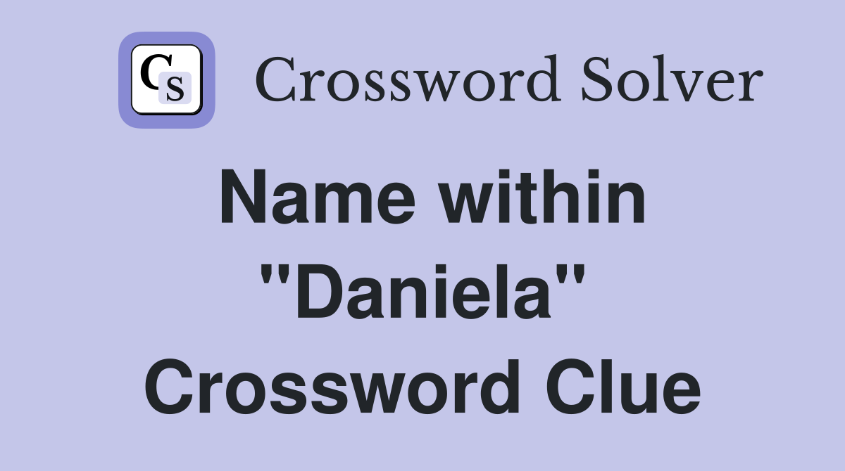 Name within "Daniela" Crossword Clue
