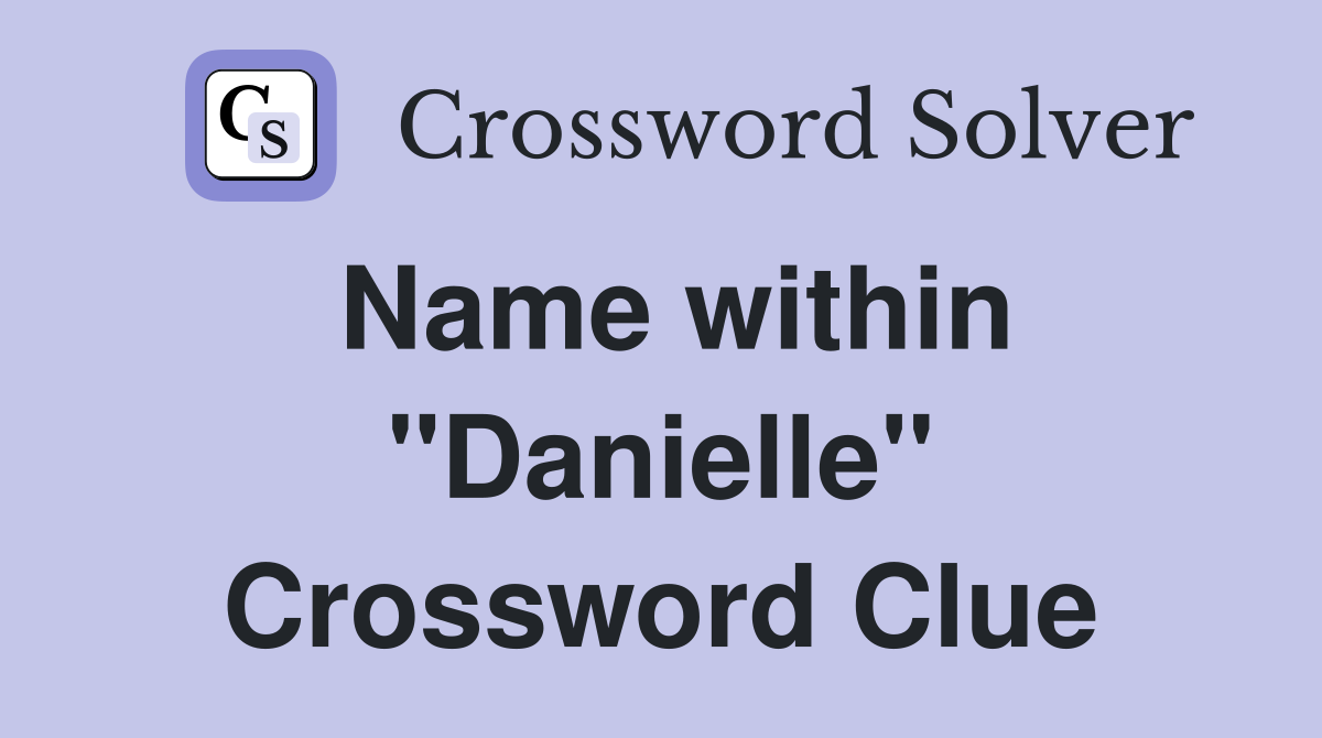 Name within "Danielle" Crossword Clue