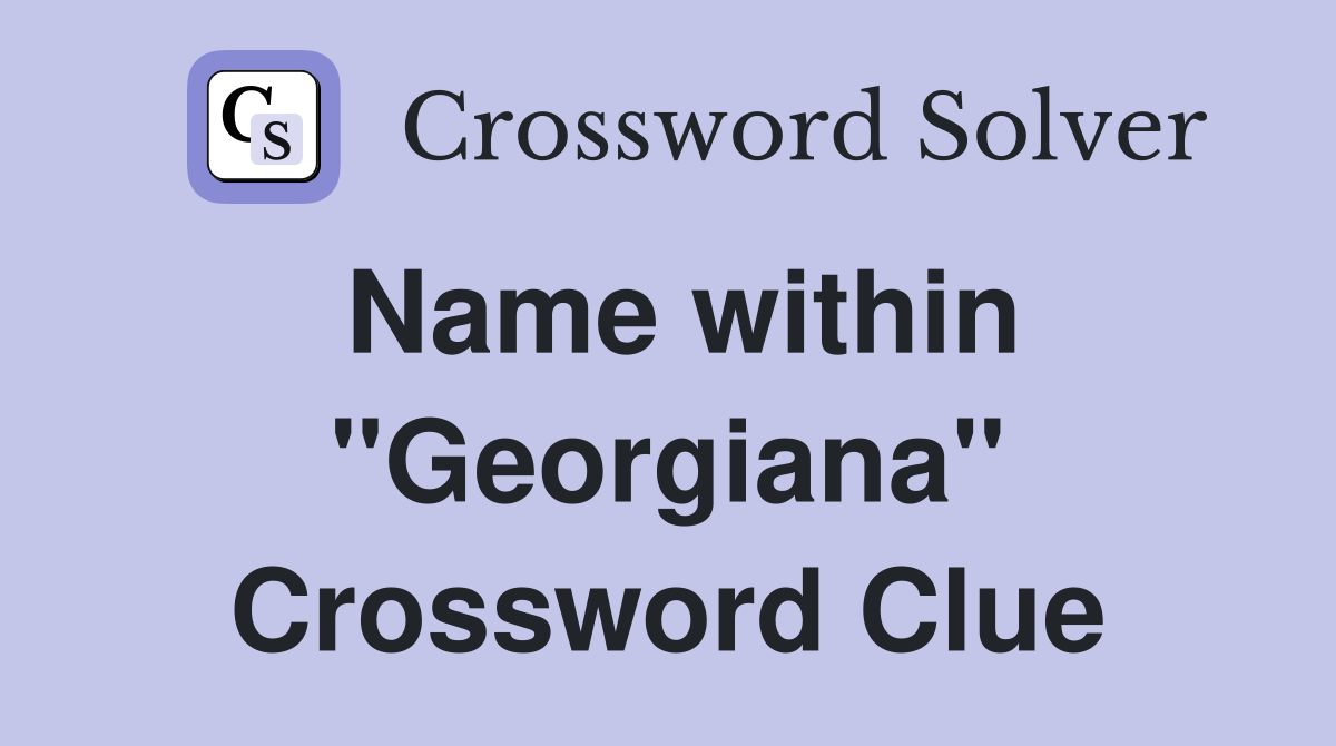 Name within "Georgiana" Crossword Clue