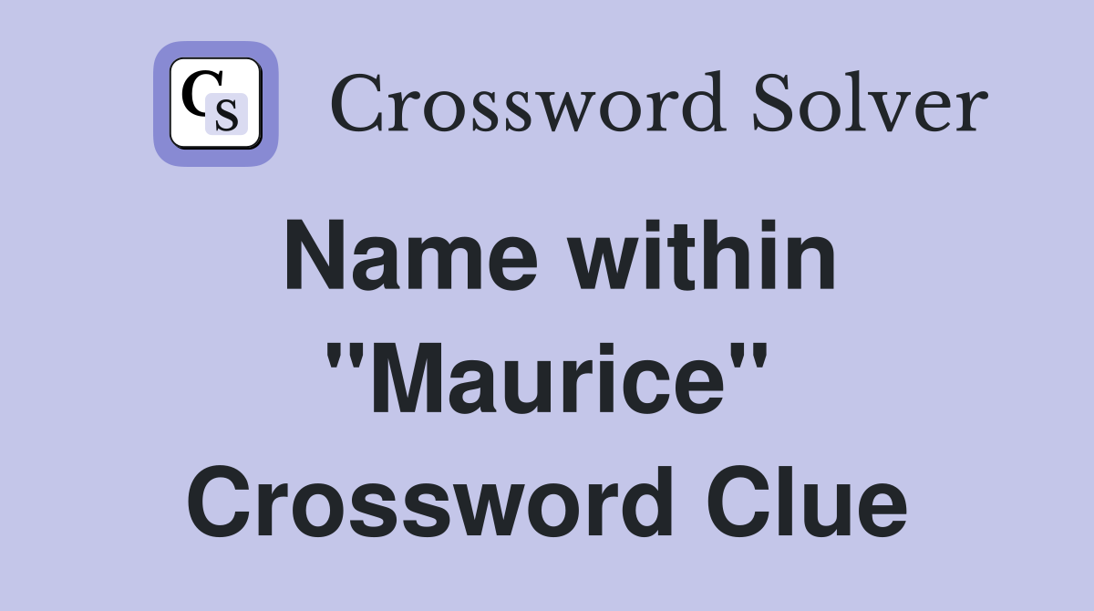 Name within "Maurice" Crossword Clue
