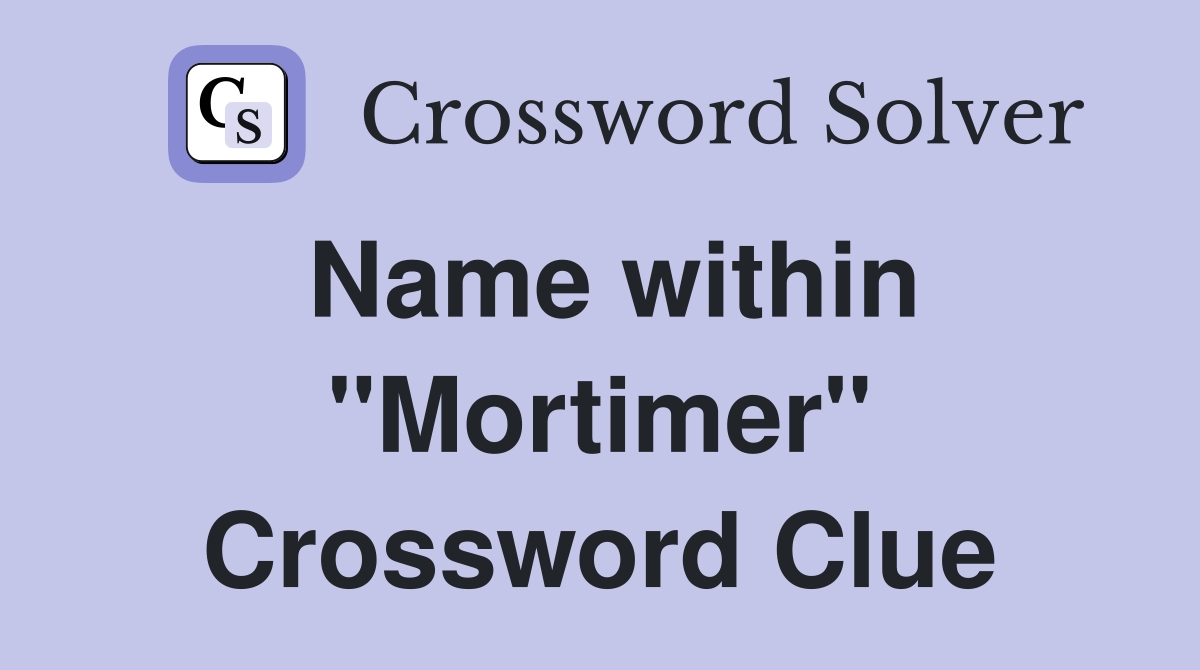 Name within "Mortimer" Crossword Clue