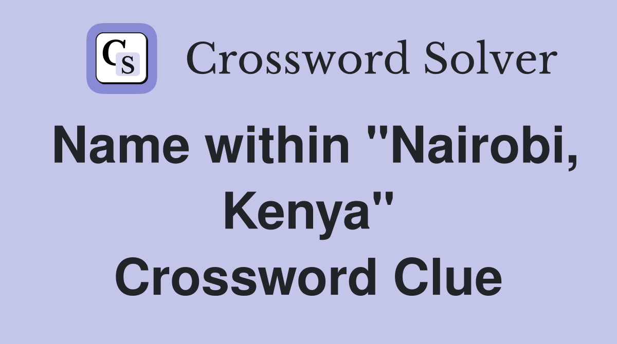 Name within "Nairobi, Kenya" Crossword Clue