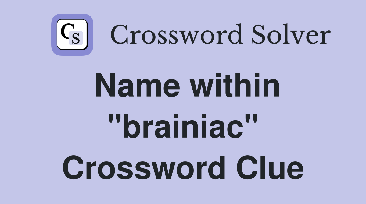 Name within "brainiac" Crossword Clue