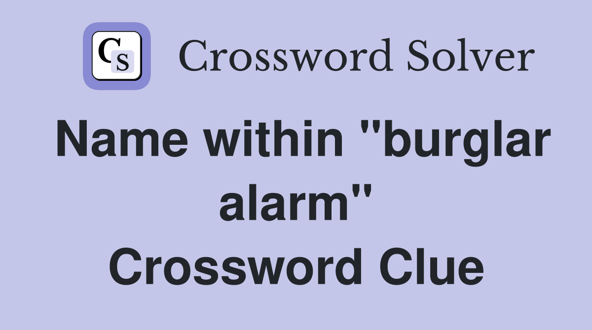Name within "burglar alarm" Crossword Clue