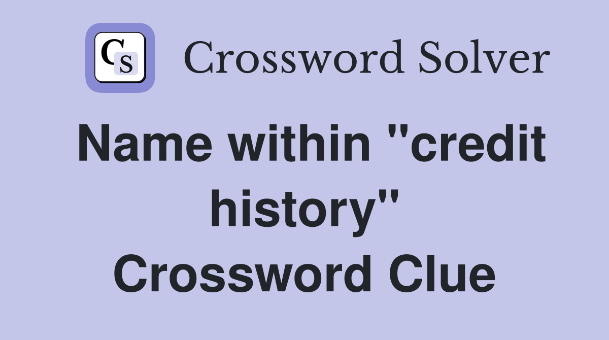 Name within "credit history" Crossword Clue