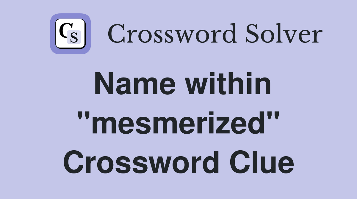 Name within "mesmerized" Crossword Clue