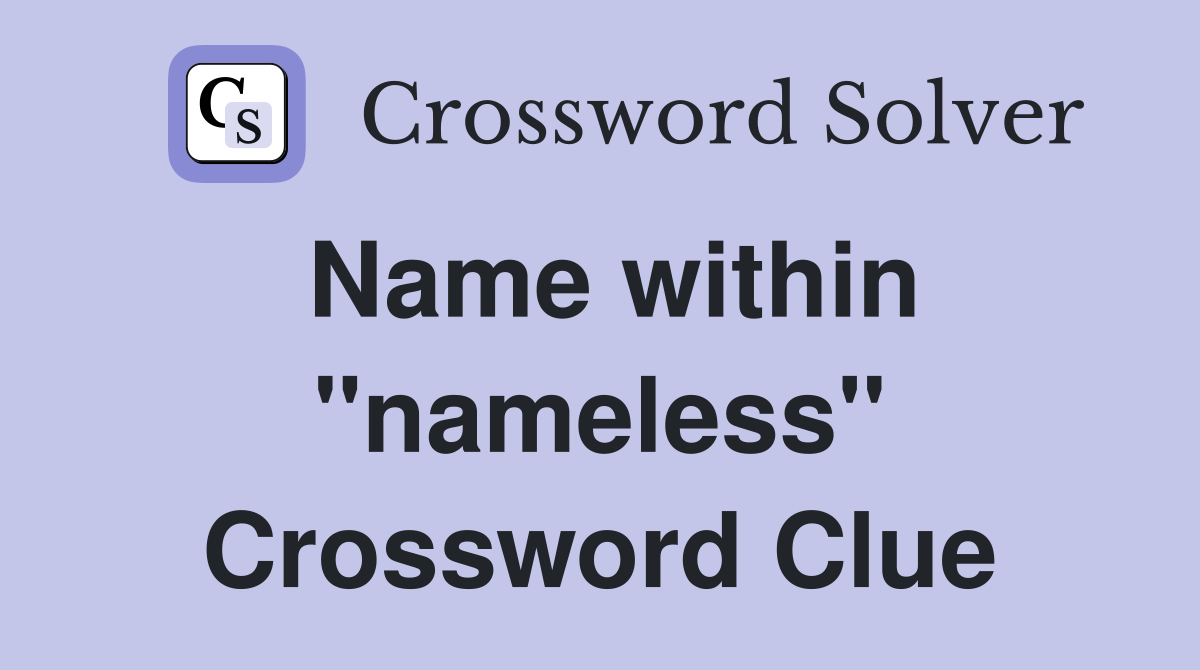 Name within "nameless" Crossword Clue
