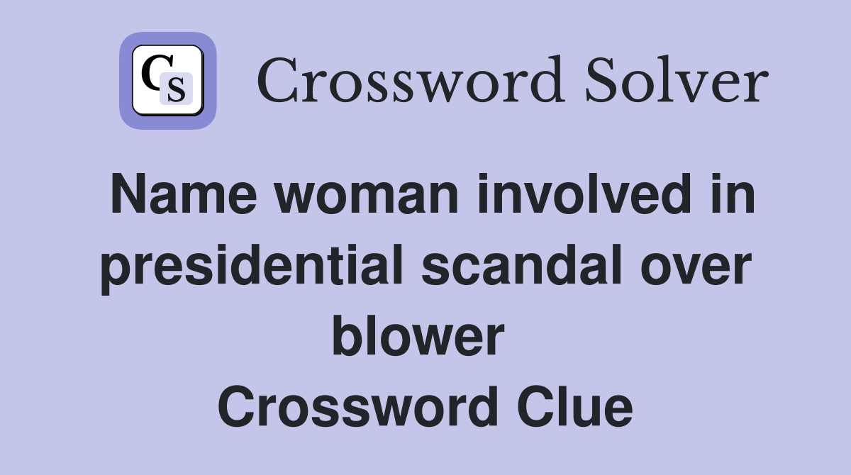 Name woman involved in presidential scandal over blower  Crossword Clue