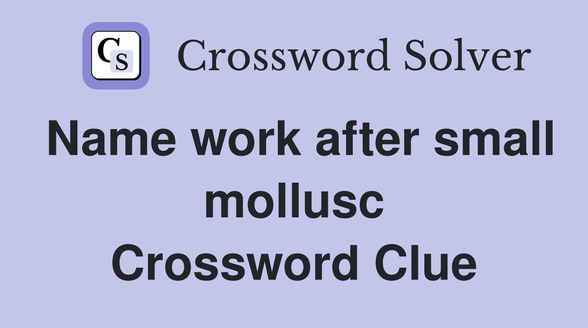 Name work after small mollusc Crossword Clue