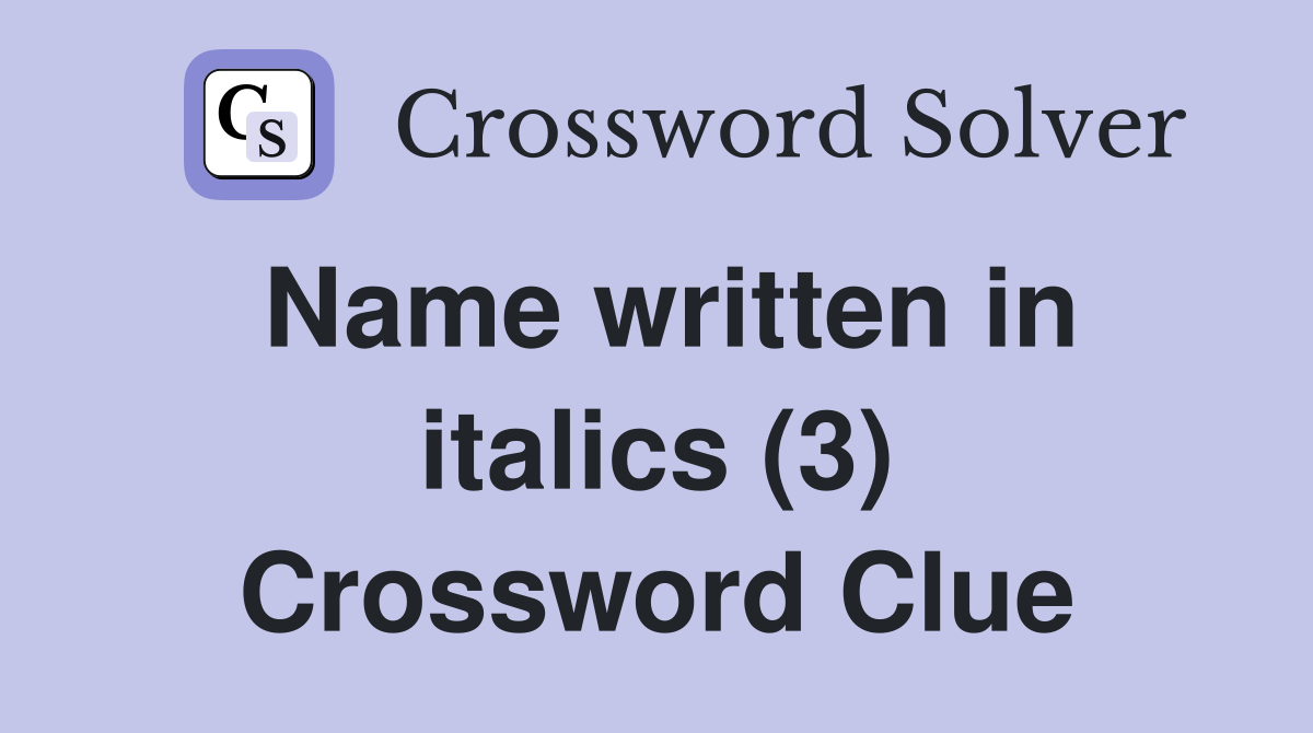 Name written in italics (3) Crossword Clue