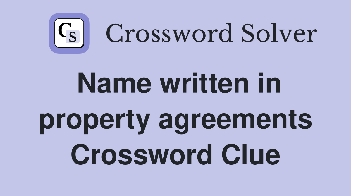 Name written in property agreements Crossword Clue