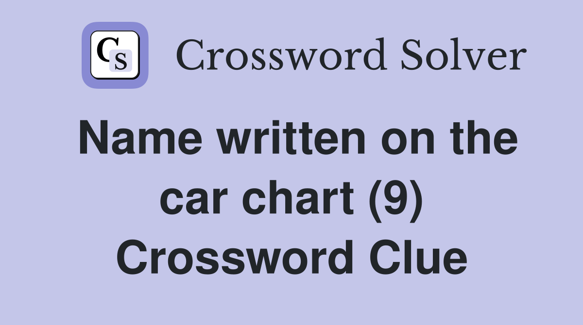 Name written on the car chart (9) Crossword Clue