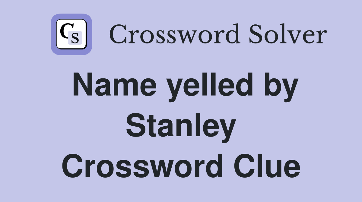 Name yelled by Stanley Crossword Clue