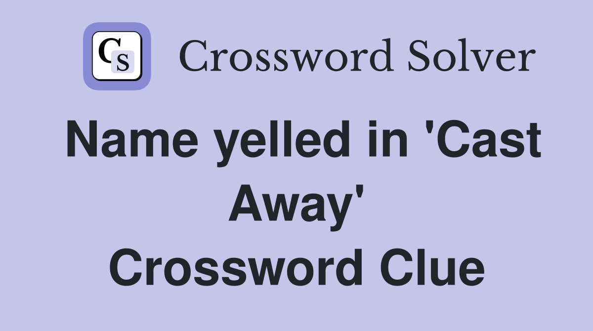 Name yelled in 'Cast Away' Crossword Clue