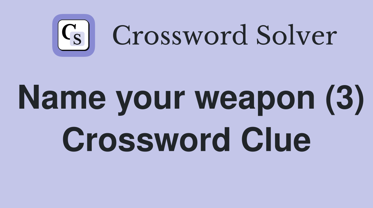 Name your weapon (3) Crossword Clue