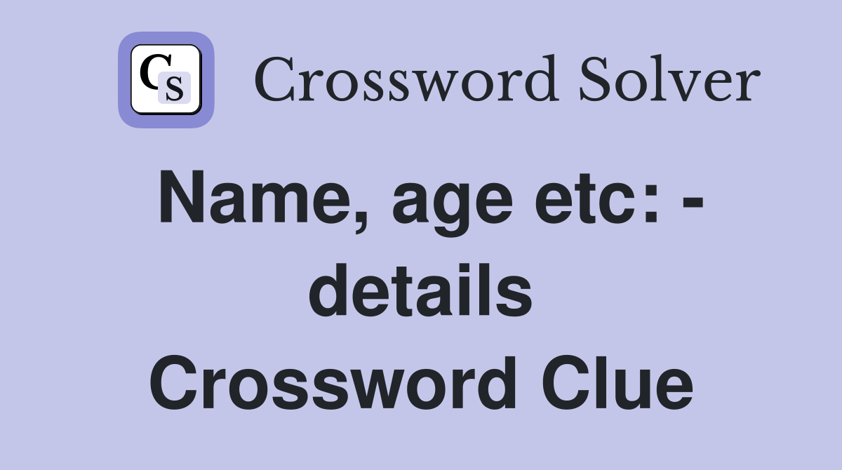 Name, age etc: - details Crossword Clue