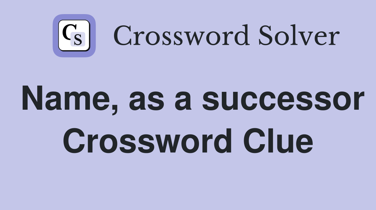 Name, as a successor Crossword Clue