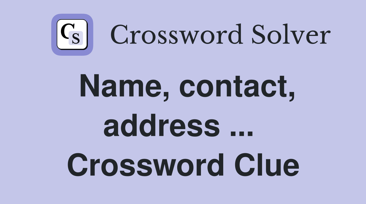 Name, contact, address ...  Crossword Clue