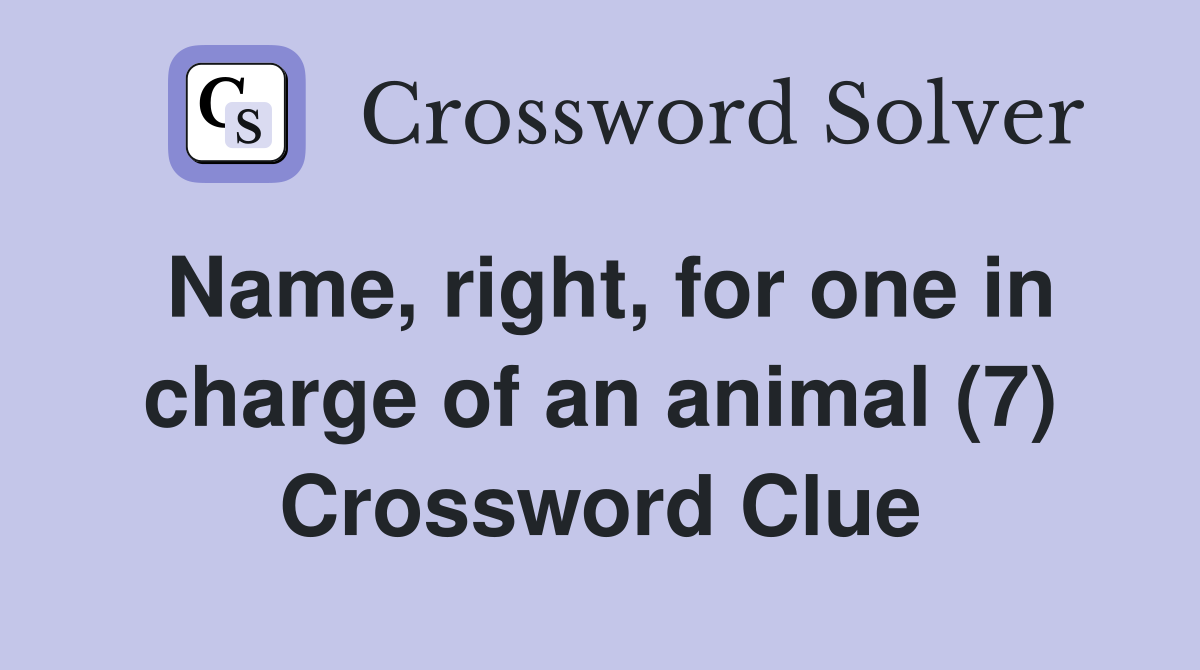 Name, right, for one in charge of an animal (7) Crossword Clue