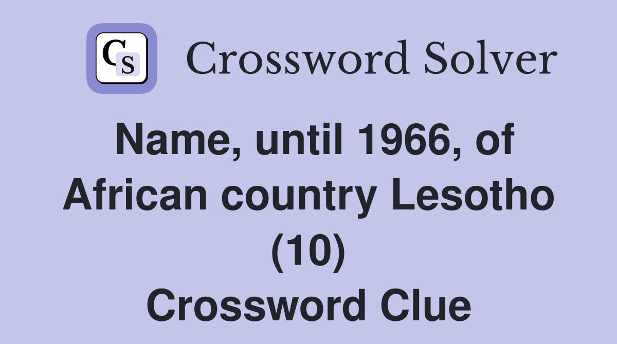 Name, until 1966, of African country Lesotho (10) Crossword Clue