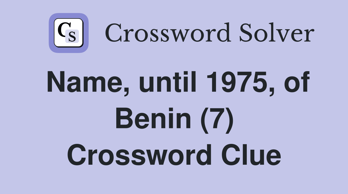 Name, until 1975, of Benin (7) Crossword Clue