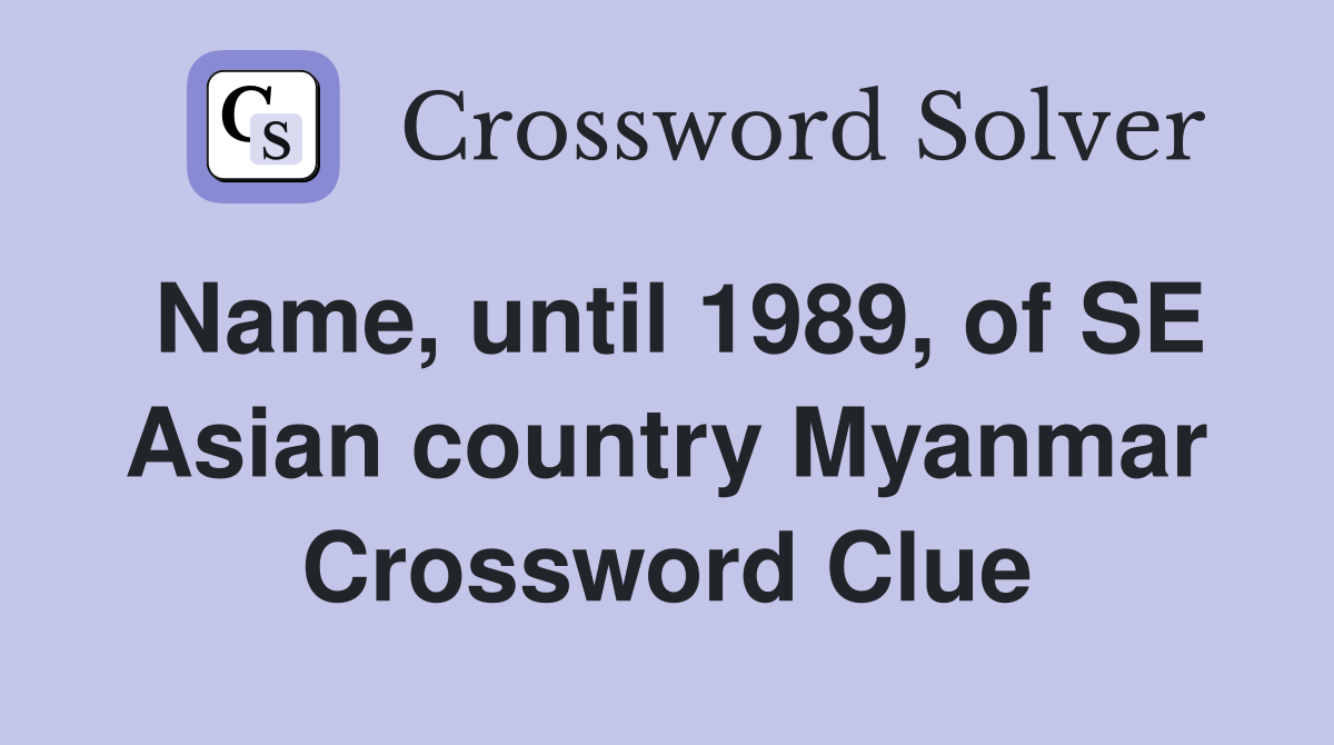 Name, until 1989, of SE Asian country Myanmar Crossword Clue