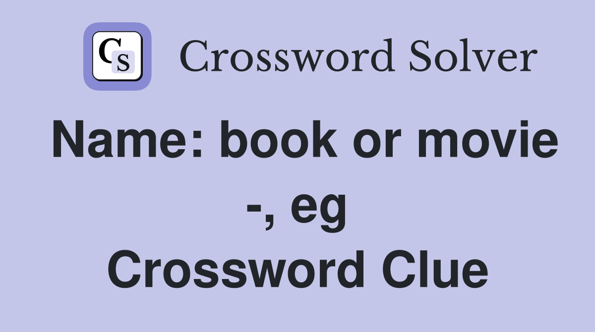 Name: book or movie -, eg Crossword Clue