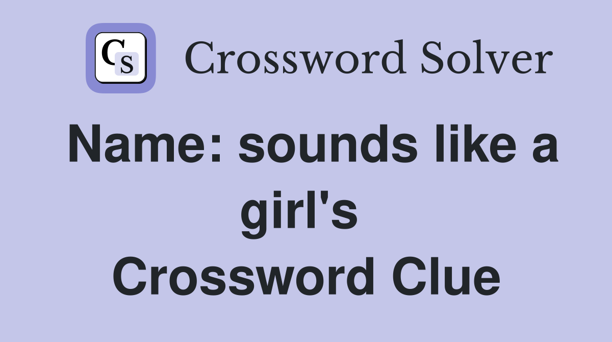 Name: sounds like a girl's  Crossword Clue