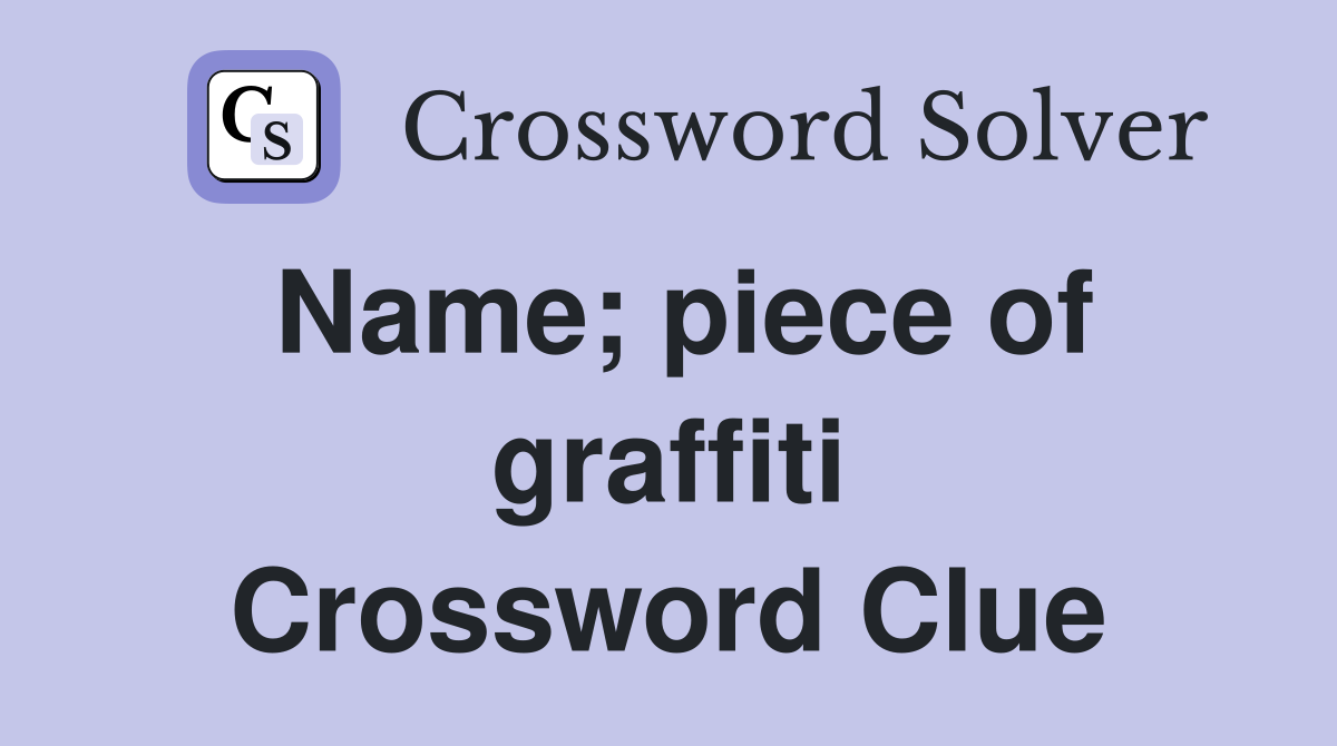 Name; piece of graffiti Crossword Clue