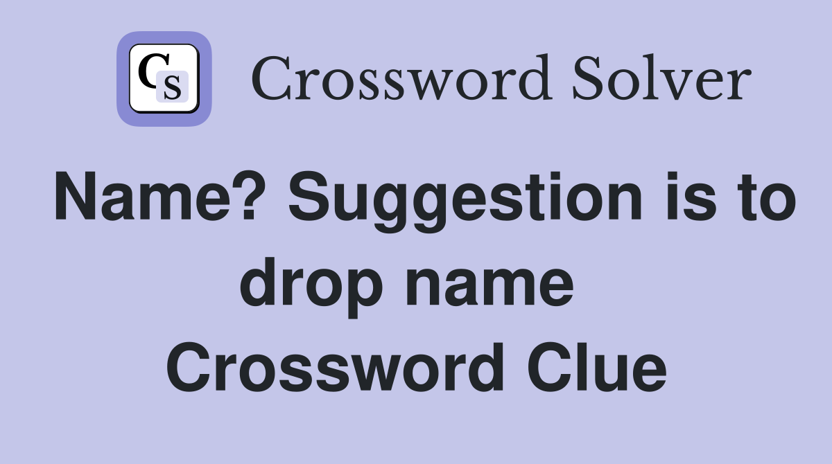 Name? Suggestion is to drop name  Crossword Clue