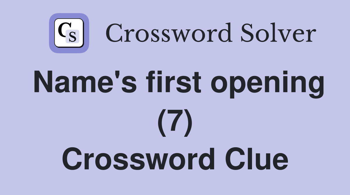 Name's first opening (7) Crossword Clue
