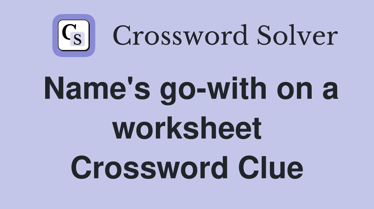 Name's go-with on a worksheet Crossword Clue