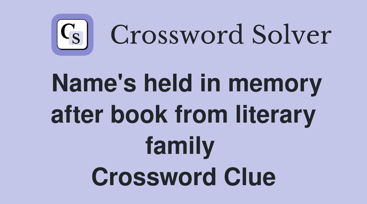 Name's held in memory after book from literary family  Crossword Clue