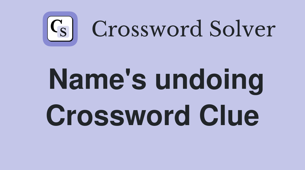 Name's undoing Crossword Clue
