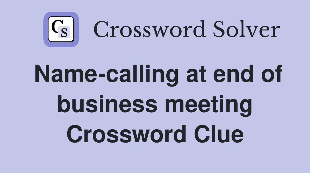 Name-calling at end of business meeting Crossword Clue