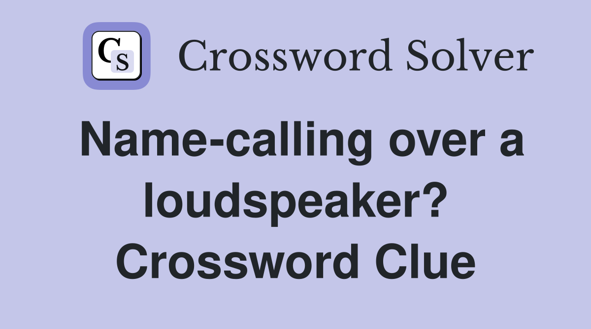 Name-calling over a loudspeaker? Crossword Clue
