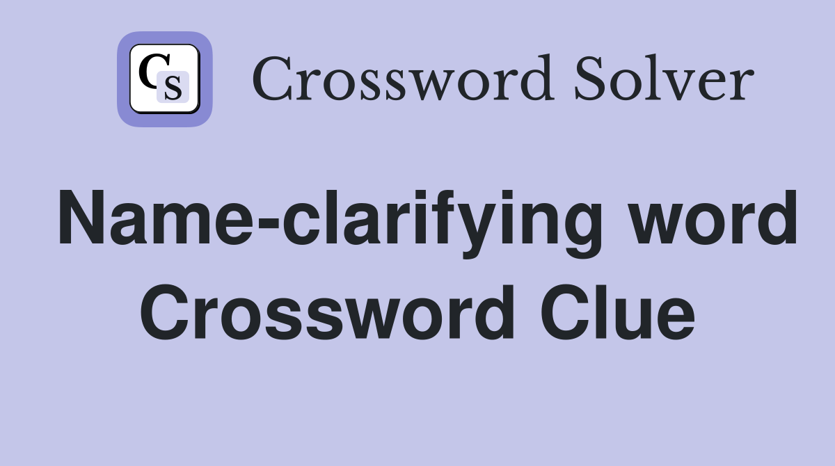 Name-clarifying word Crossword Clue