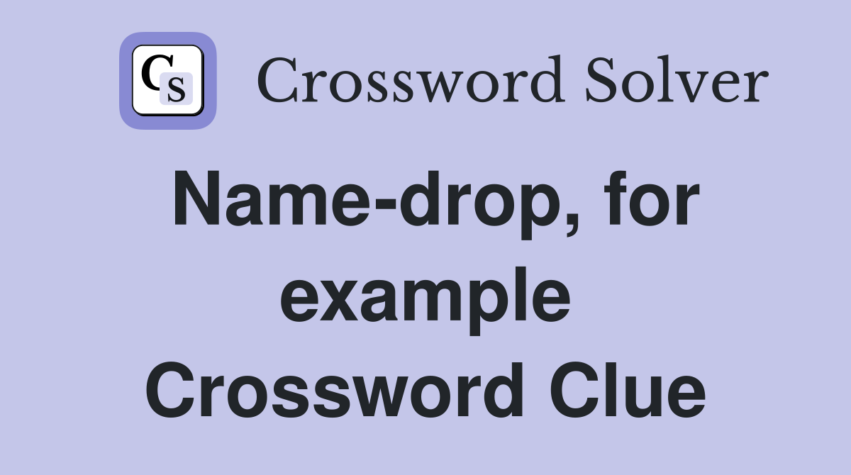 Name-drop, for example Crossword Clue