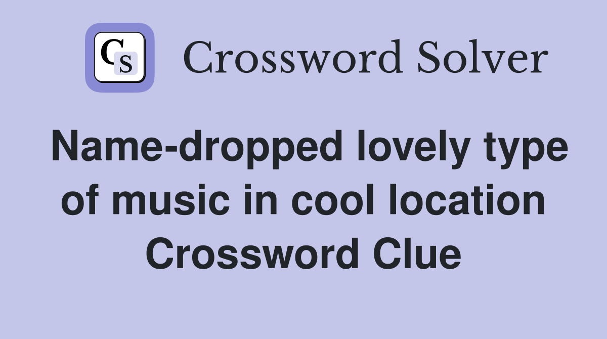 Name-dropped lovely type of music in cool location Crossword Clue
