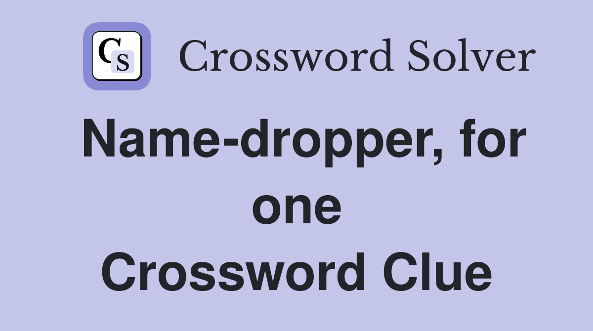 Name-dropper, for one Crossword Clue