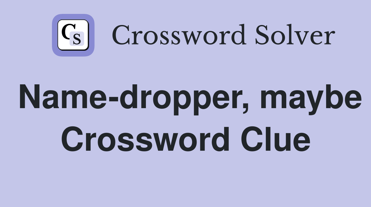 Name-dropper, maybe Crossword Clue