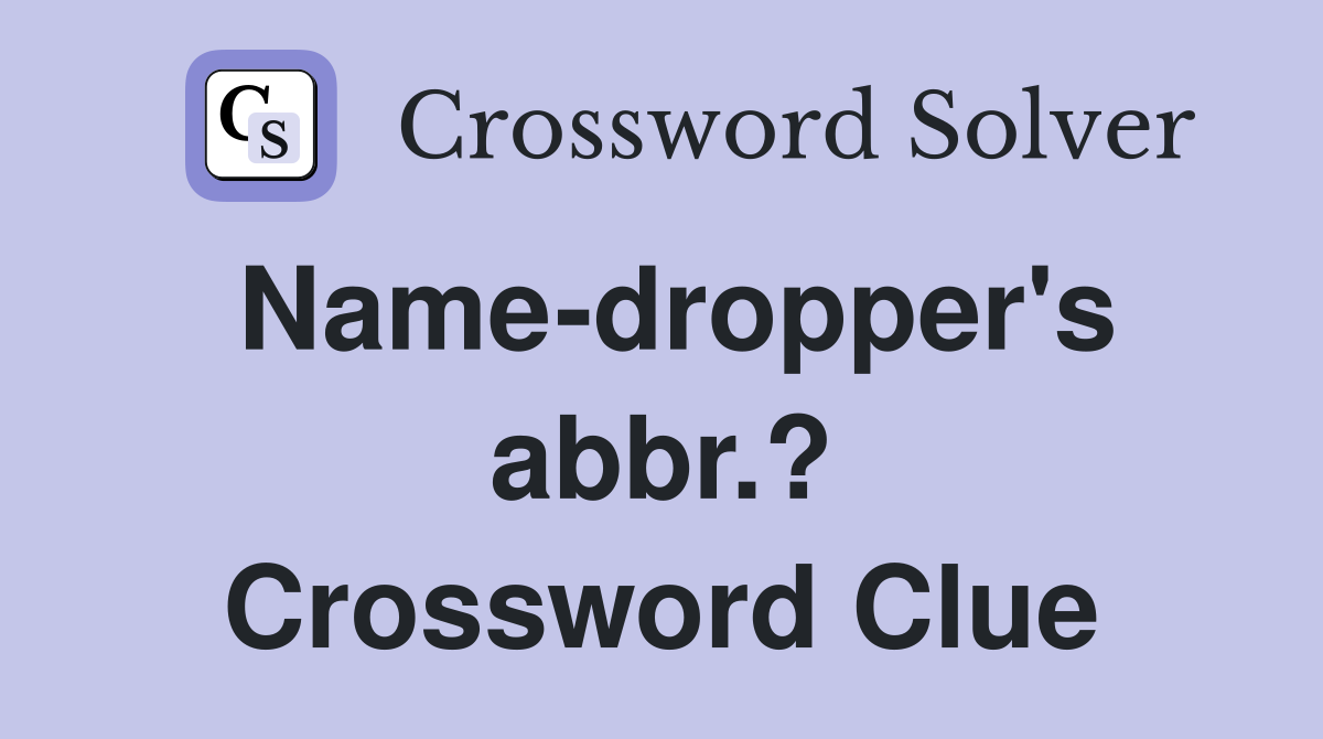 Name-dropper's abbr.? Crossword Clue