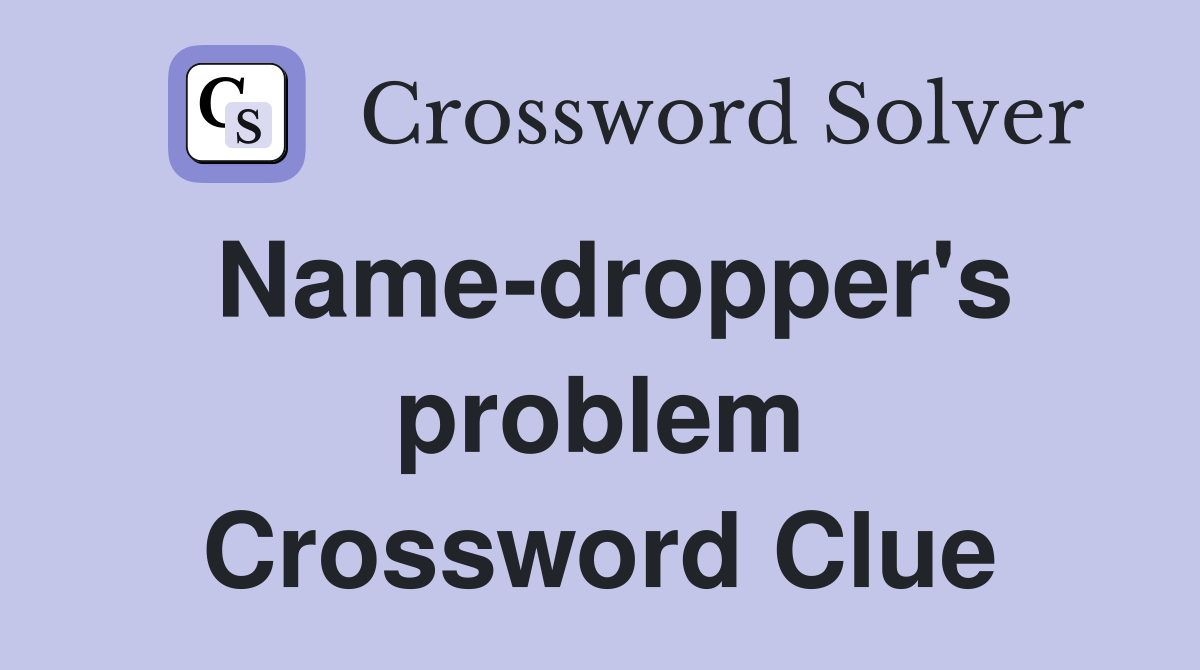 Name-dropper's problem Crossword Clue